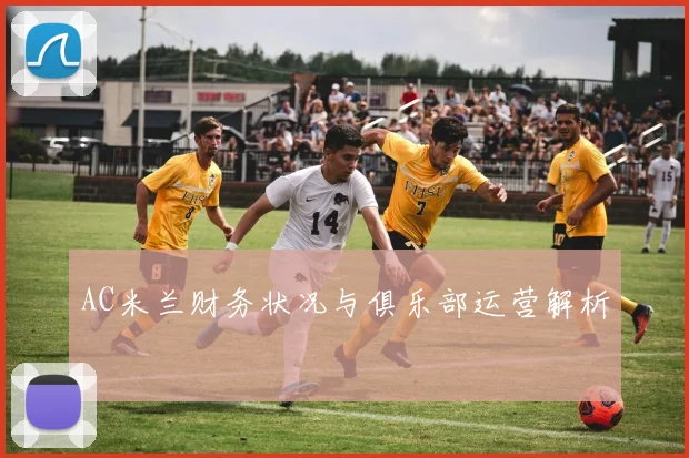 AC米兰财务状况与俱乐部运营解析