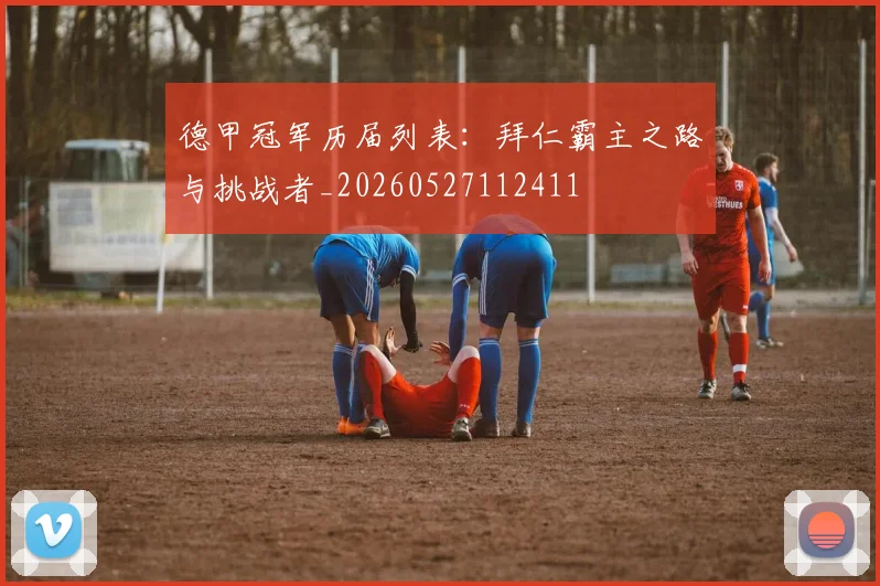 德甲冠军历届列表：拜仁霸主之路与挑战者_20260527112411